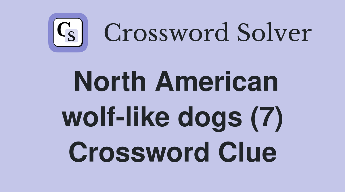 North American wolf-like dogs (7) - Crossword Clue Answers - Crossword